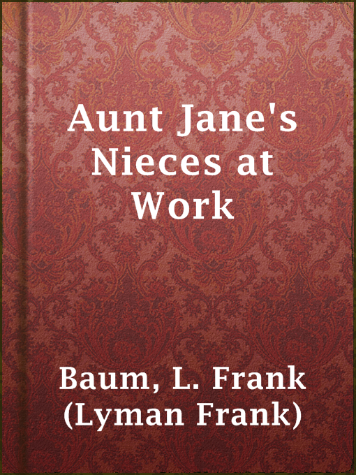 Title details for Aunt Jane's Nieces at Work by L. Frank (Lyman Frank) Baum - Available